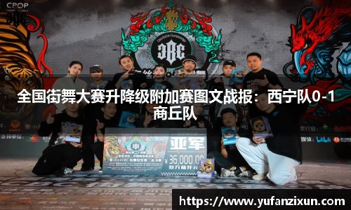 全国街舞大赛升降级附加赛图文战报：西宁队0-1商丘队