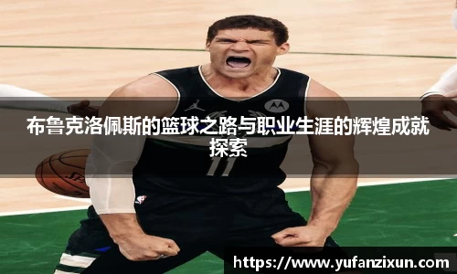 布鲁克洛佩斯的篮球之路与职业生涯的辉煌成就探索